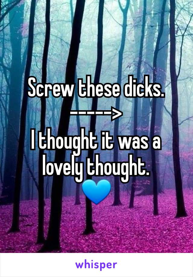 Screw these dicks.
----->
I thought it was a lovely thought.
💙