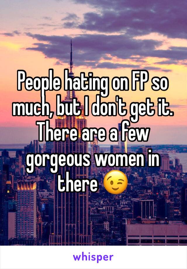 People hating on FP so much, but I don't get it. There are a few gorgeous women in there 😉