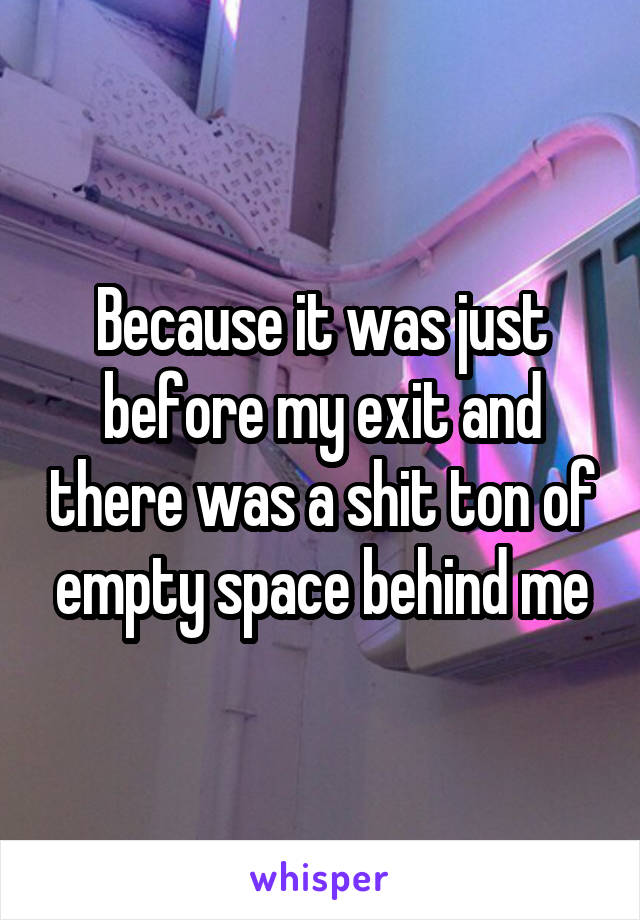 Because it was just before my exit and there was a shit ton of empty space behind me