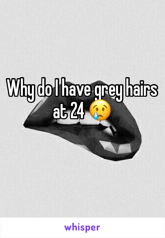 Why do I have grey hairs at 24 😢