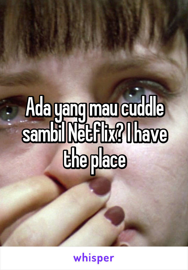 Ada yang mau cuddle sambil Netflix? I have the place