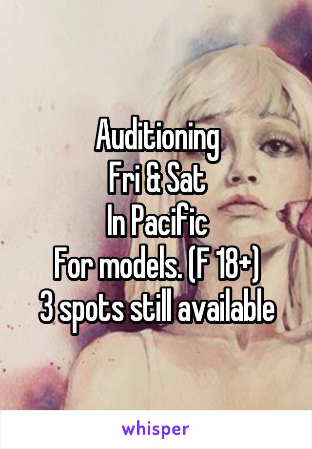 Auditioning
Fri & Sat
In Pacific
For models. (F 18+)
3 spots still available