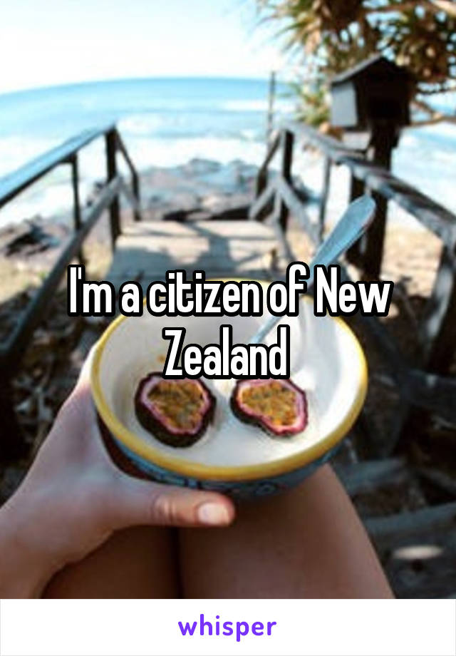 I'm a citizen of New Zealand 