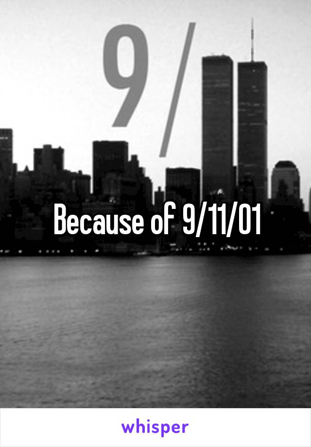 Because of 9/11/01