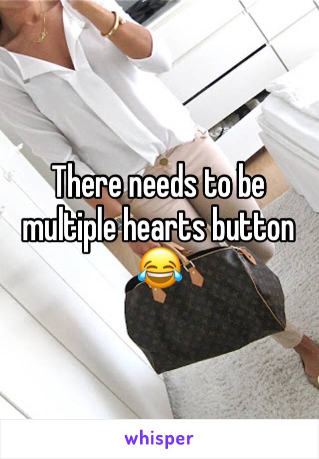 There needs to be multiple hearts button 😂