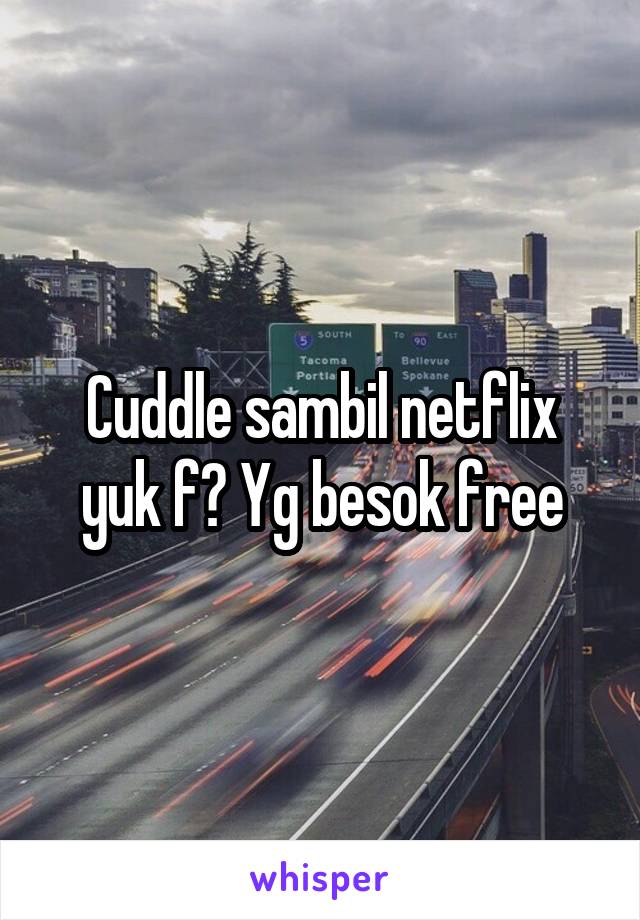 Cuddle sambil netflix yuk f? Yg besok free