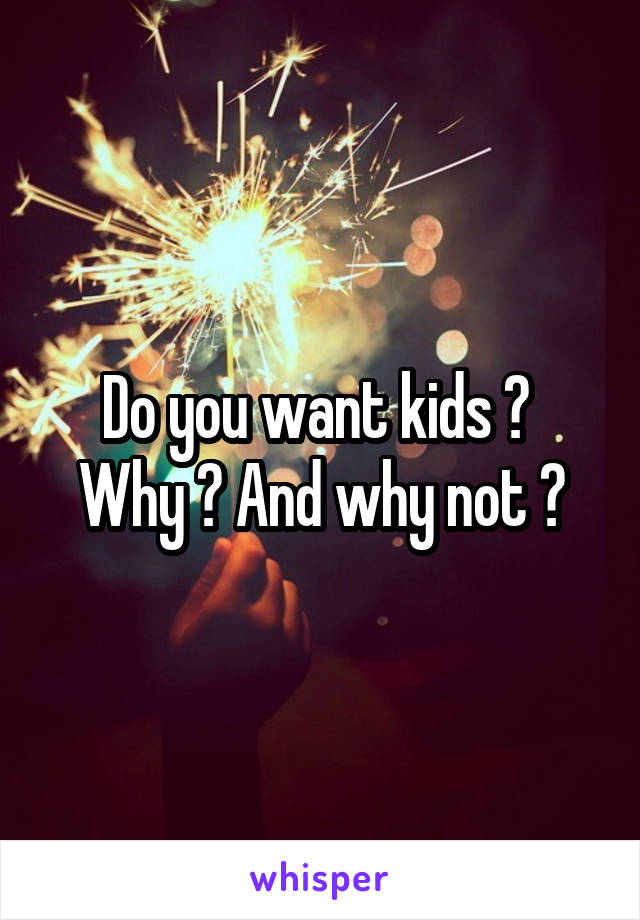 Do you want kids ? 
Why ? And why not ?