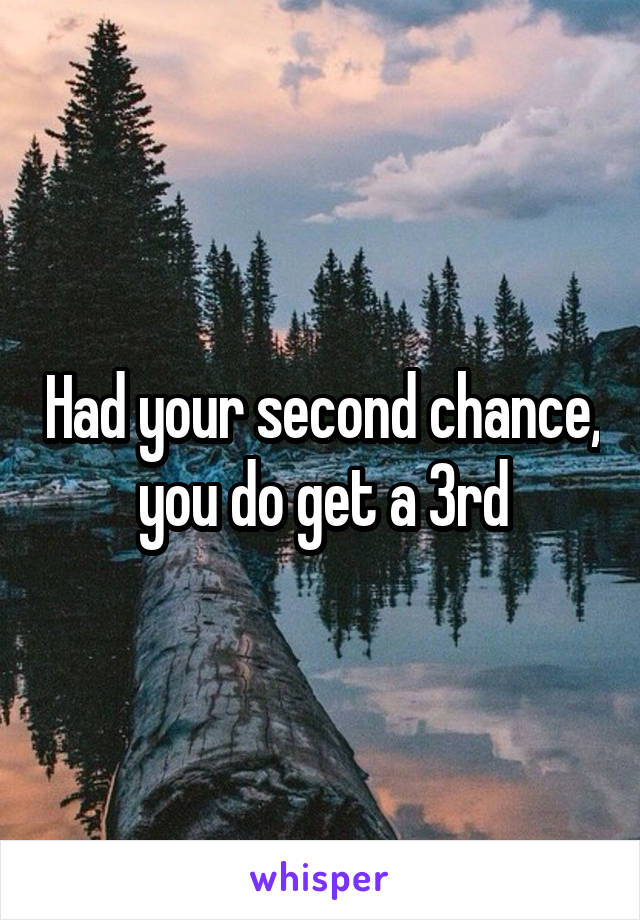 Had your second chance, you do get a 3rd