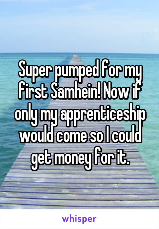 Super pumped for my first Samhein! Now if only my apprenticeship would come so I could get money for it.