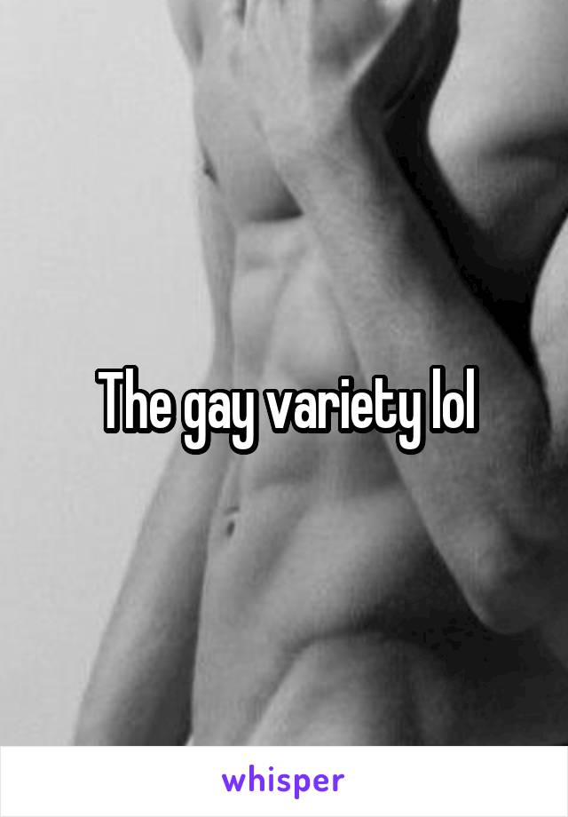 The gay variety lol