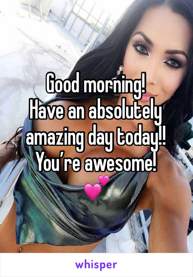 Good morning!
Have an absolutely amazing day today!! You’re awesome!
💕