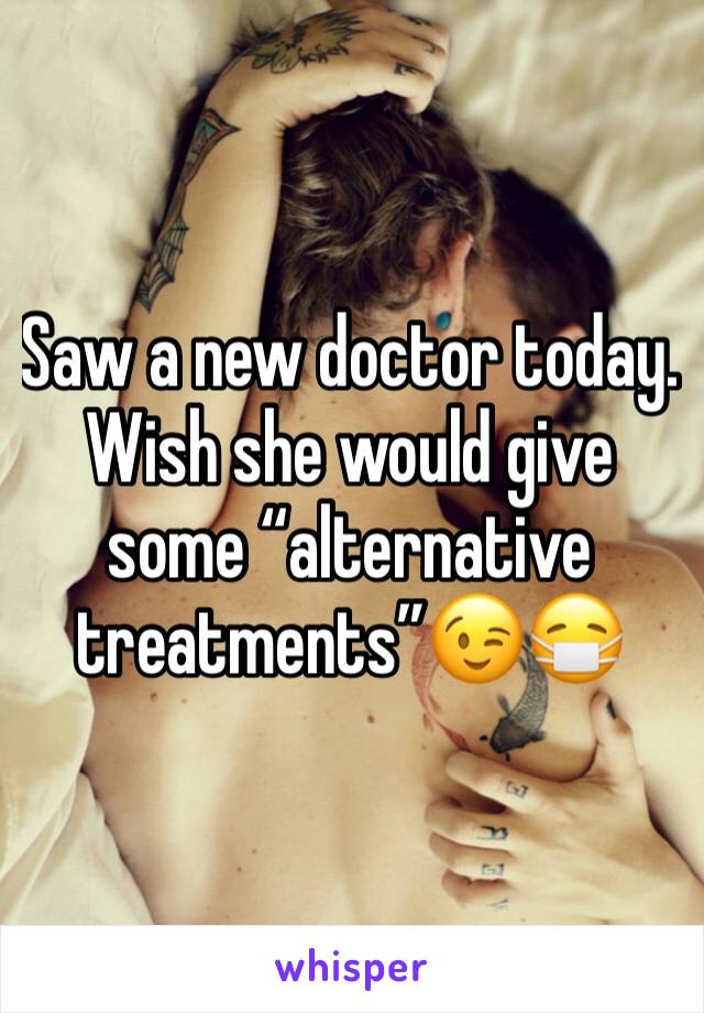 Saw a new doctor today. Wish she would give some “alternative treatments”😉😷