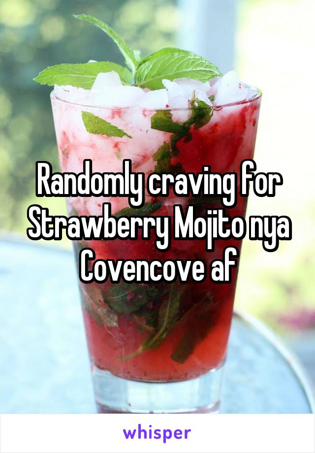 Randomly craving for Strawberry Mojito nya Covencove af