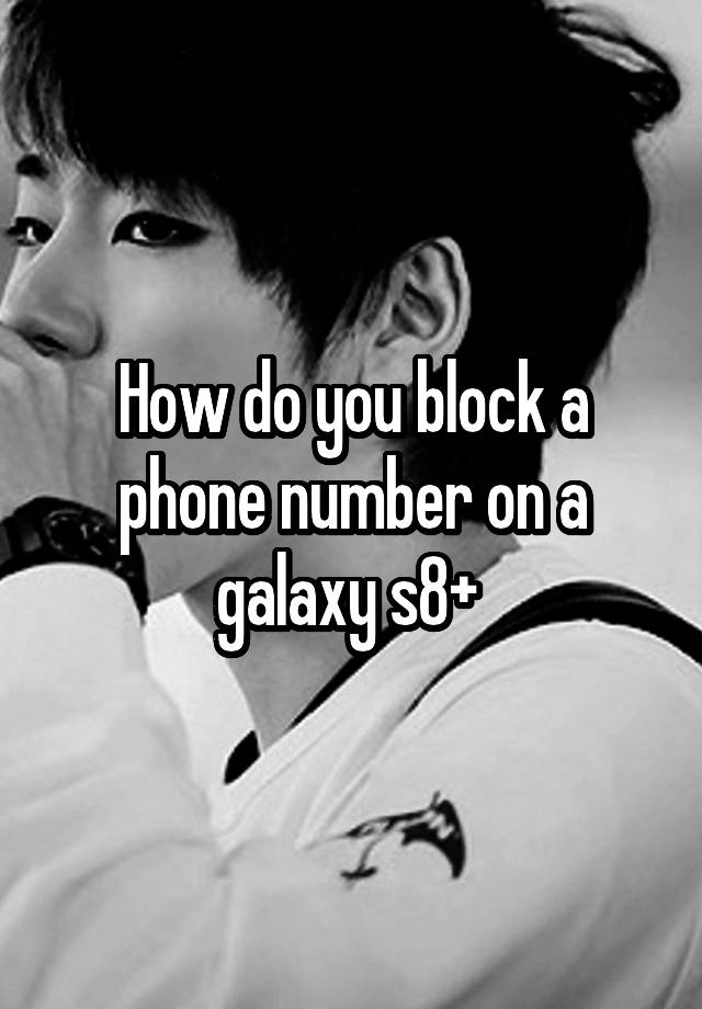 how-do-you-block-a-phone-number-on-a-galaxy-s8