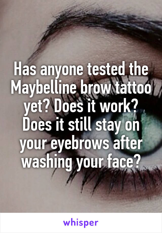 Has anyone tested the Maybelline brow tattoo yet? Does it work? Does it still stay on your eyebrows after washing your face?