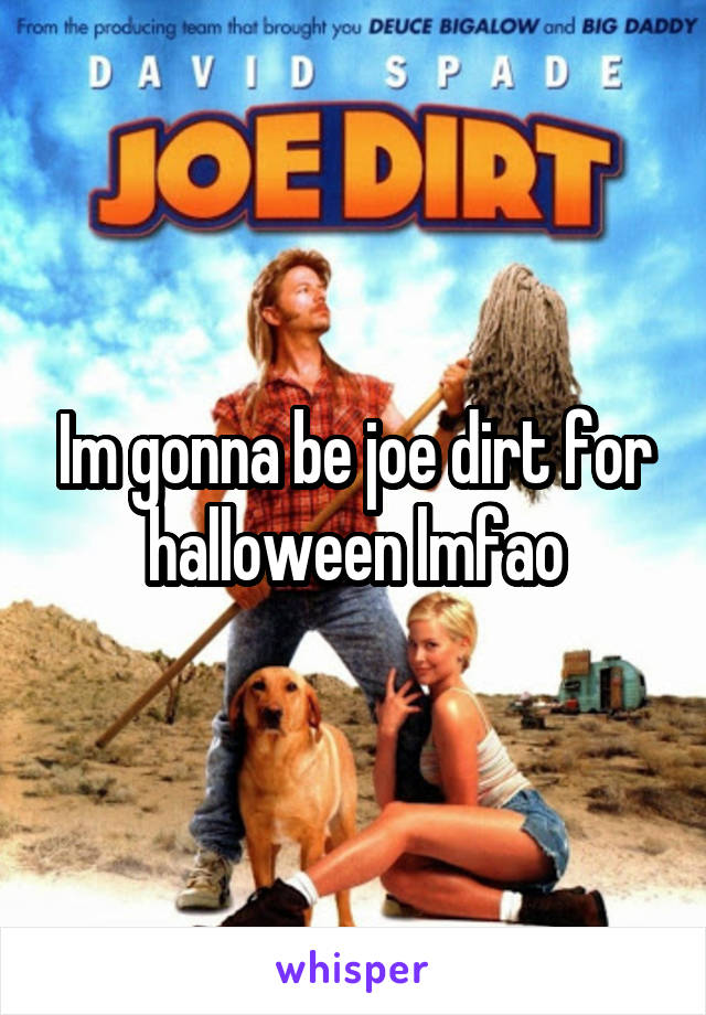 Im gonna be joe dirt for halloween lmfao