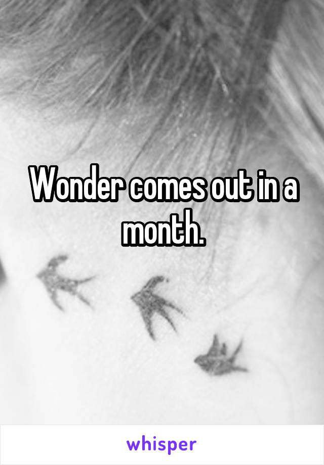Wonder comes out in a month.
