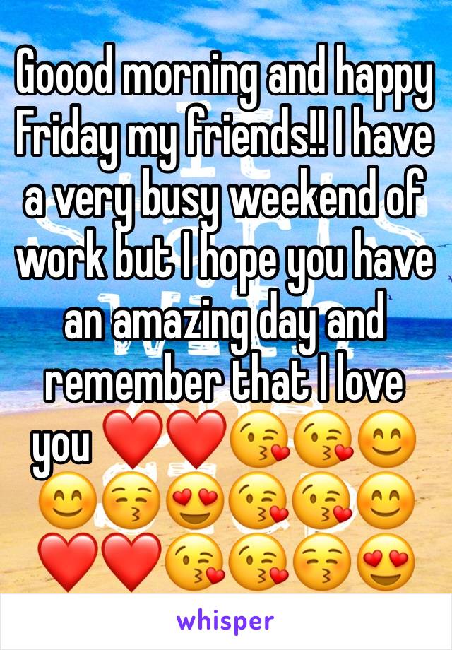 Goood morning and happy Friday my friends!! I have a very busy weekend of work but I hope you have an amazing day and remember that I love you ❤️❤️😘😘😊😊😚😍😘😘😊❤️❤️😘😘😚😍