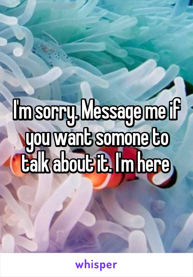 I'm sorry. Message me if you want somone to talk about it. I'm here 