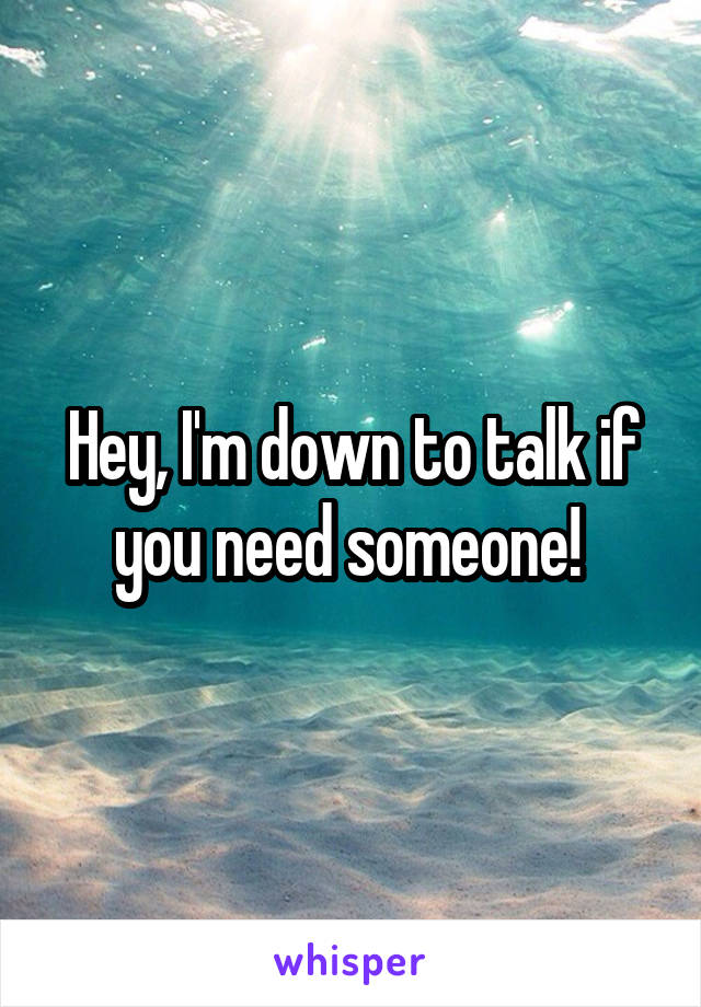 Hey, I'm down to talk if you need someone! 