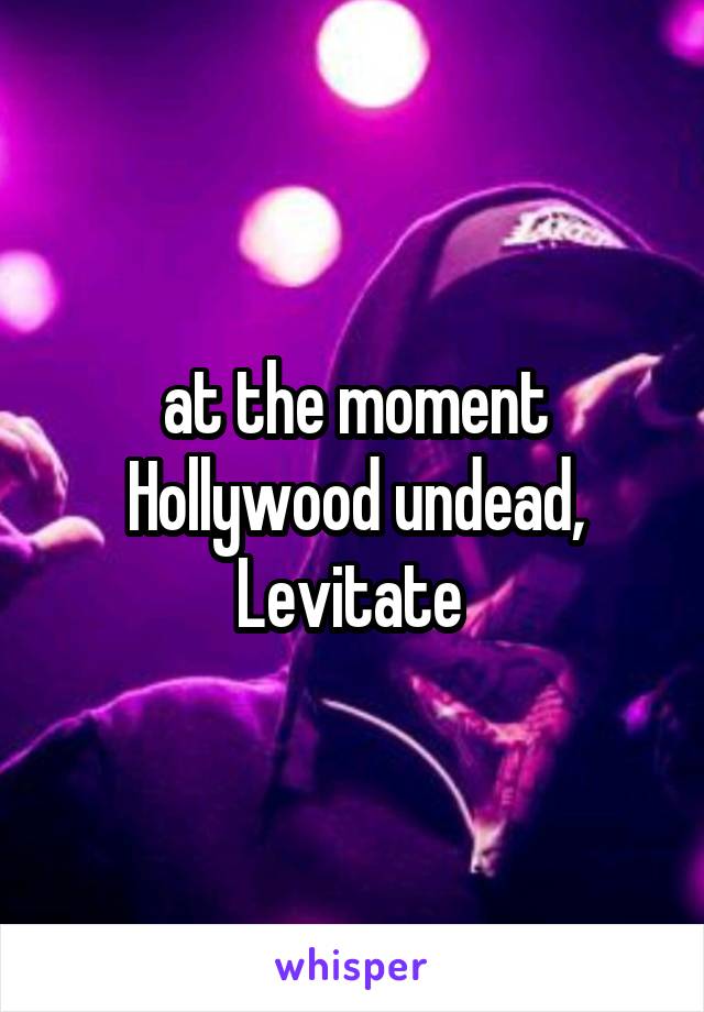 at the moment Hollywood undead, Levitate 