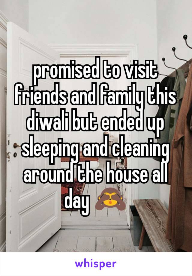 promised to visit friends and family this diwali but ended up sleeping and cleaning around the house all day 🙈