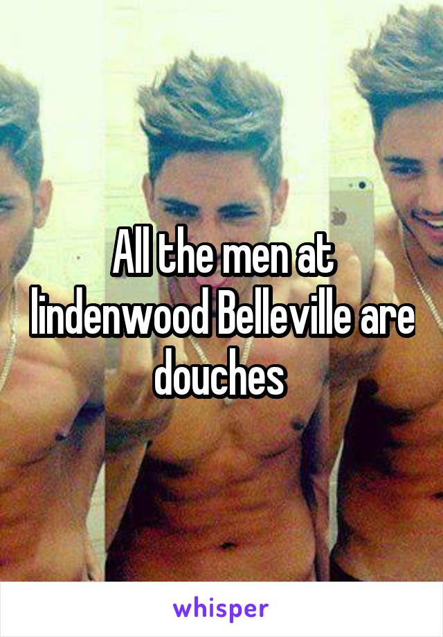 All the men at lindenwood Belleville are douches 