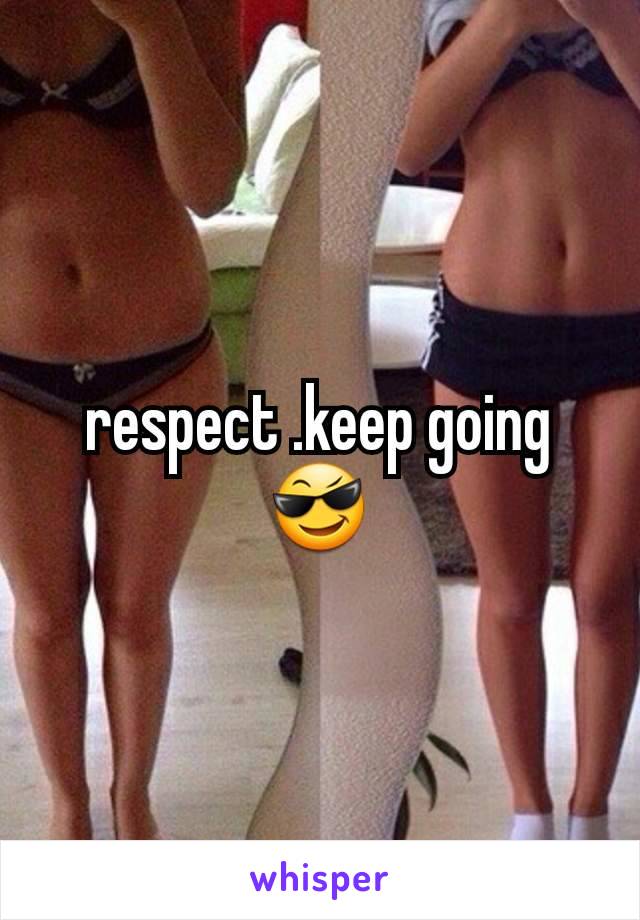 respect .keep going😎
