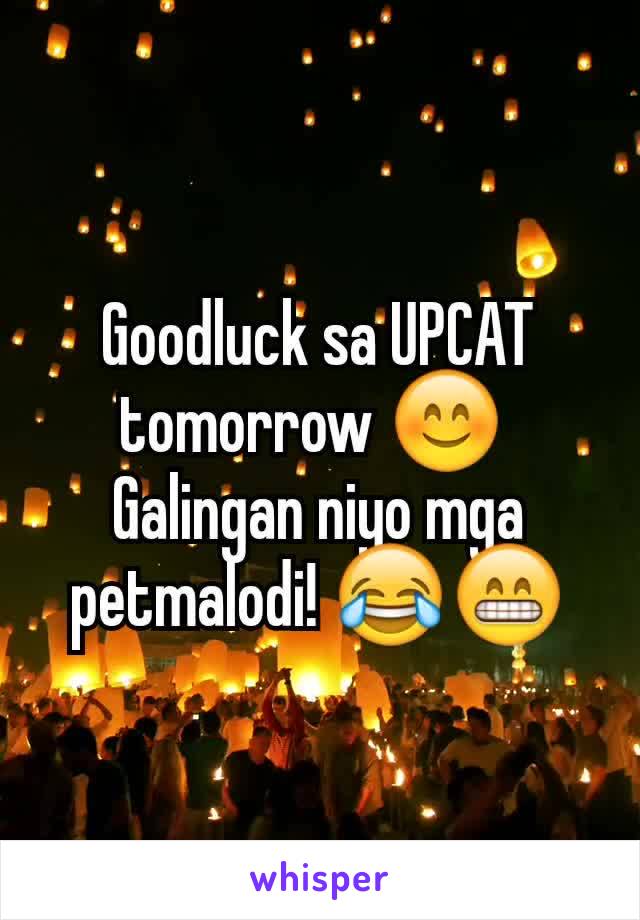 Goodluck sa UPCAT tomorrow 😊 
Galingan niyo mga petmalodi! 😂😁