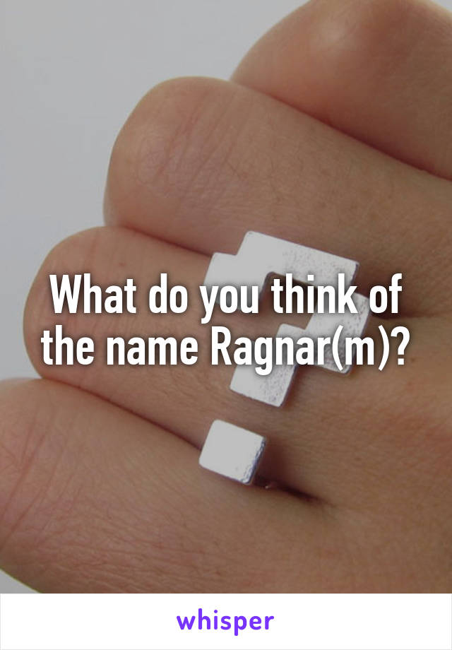 What do you think of the name Ragnar(m)?