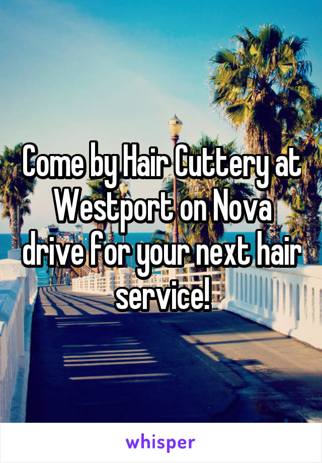 Come by Hair Cuttery at Westport on Nova drive for your next hair service!