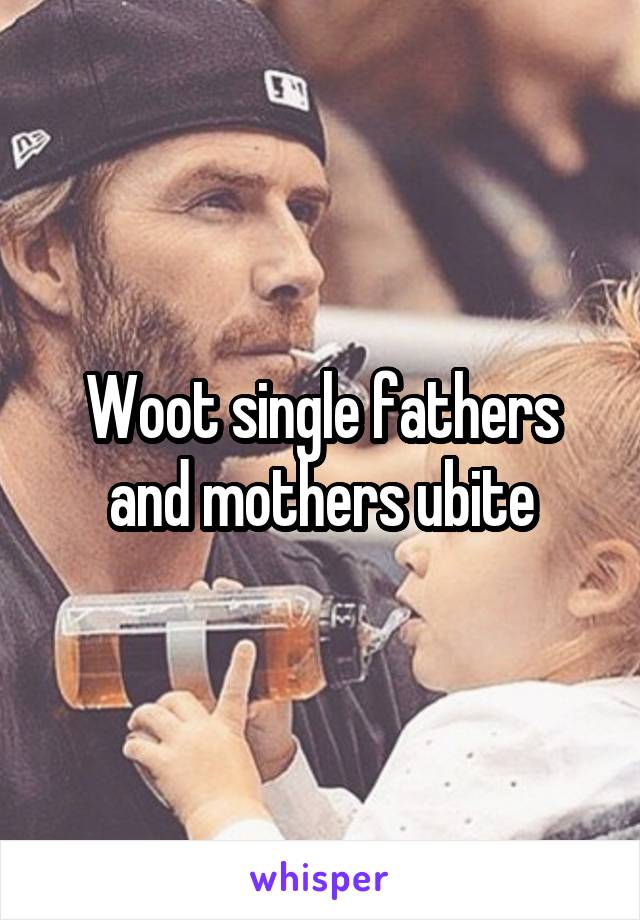 Woot single fathers and mothers ubite