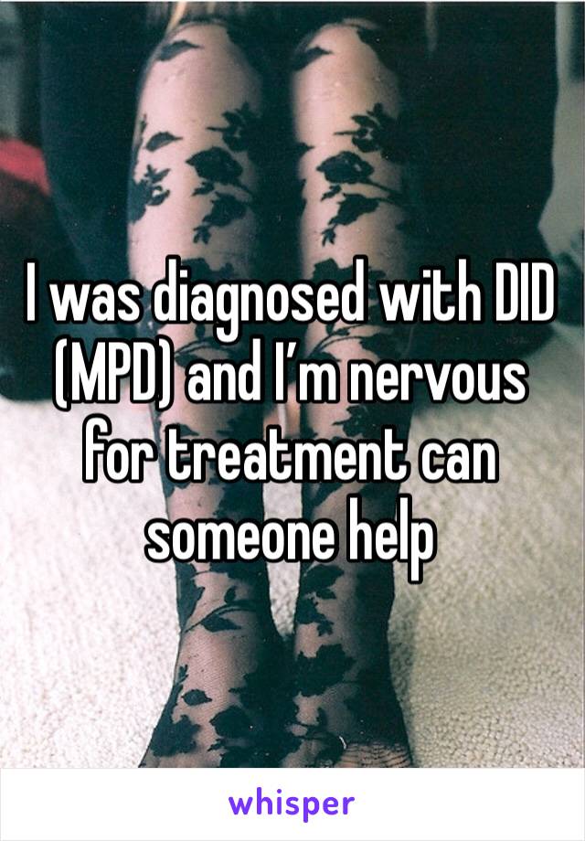 I was diagnosed with DID (MPD) and I’m nervous for treatment can someone help