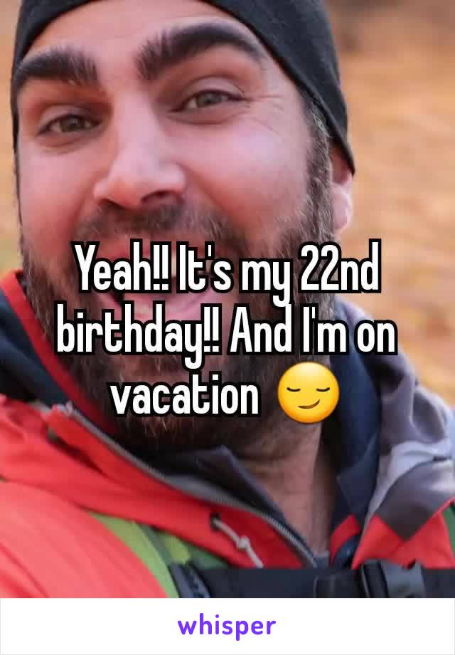 Yeah!! It's my 22nd birthday!! And I'm on vacation 😏