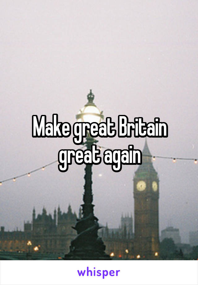 Make great Britain great again