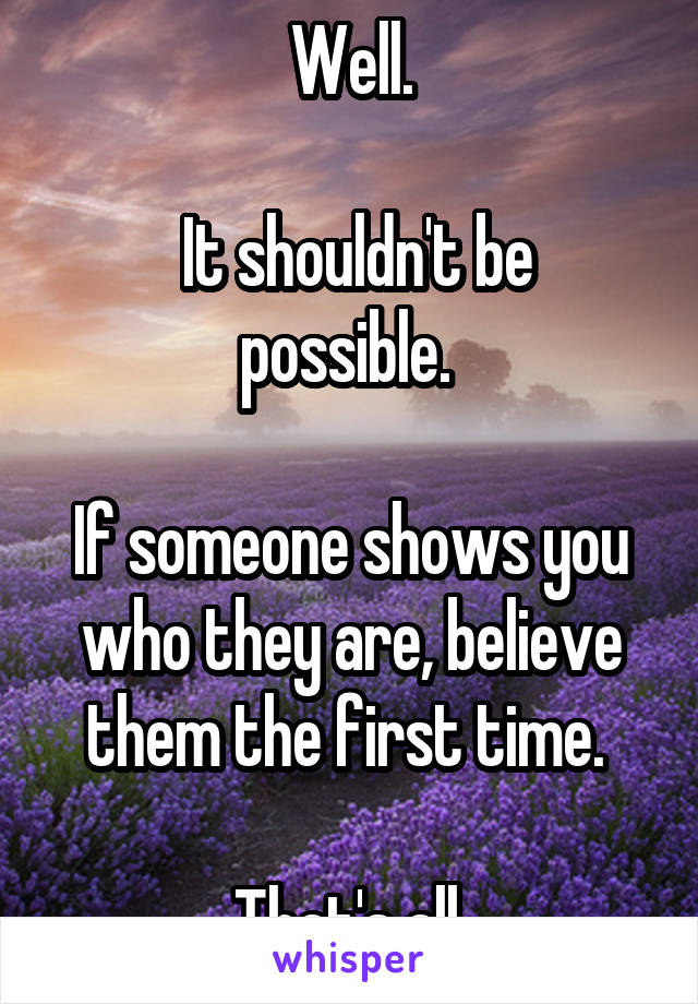 Well.

 It shouldn't be possible. 

If someone shows you who they are, believe them the first time. 

That's all.