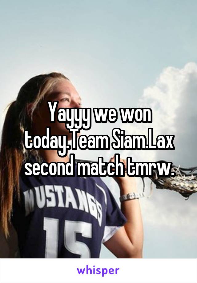 Yayyy we won today.Team Siam.Lax second match tmrw.