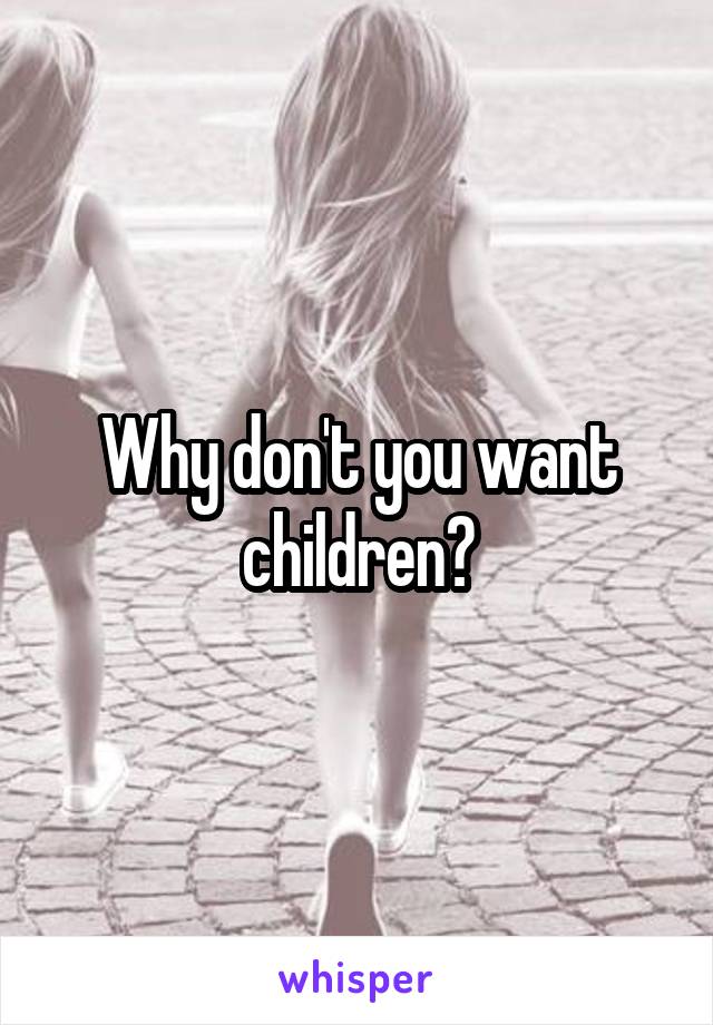 Why don't you want children?