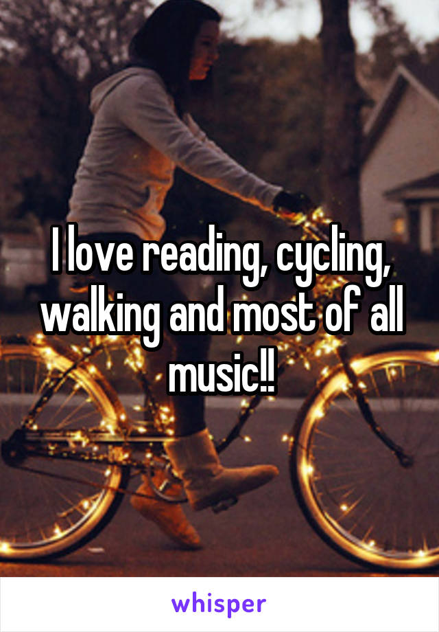 I love reading, cycling, walking and most of all music!!