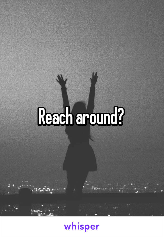 Reach around? 