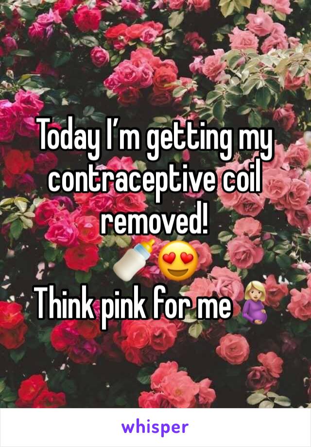 Today I’m getting my contraceptive coil removed! 
🍼😍
Think pink for me🤰🏼