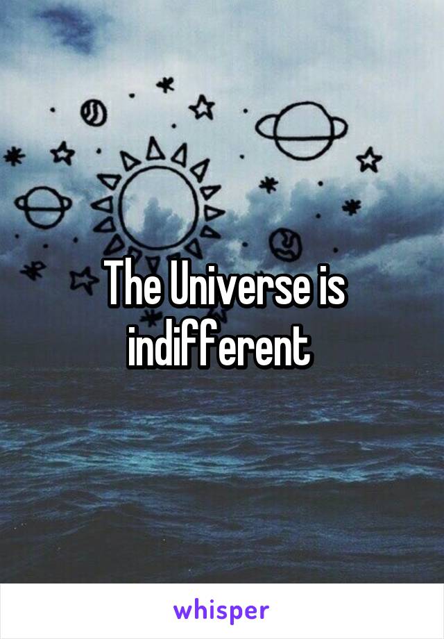The Universe is indifferent 
