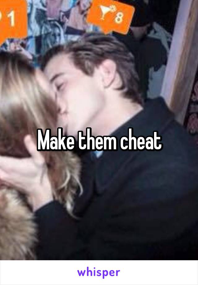 Make them cheat