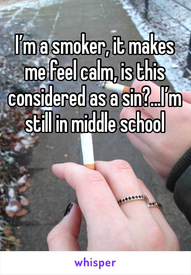 I’m a smoker, it makes me feel calm, is this considered as a sin?...I’m still in middle school 