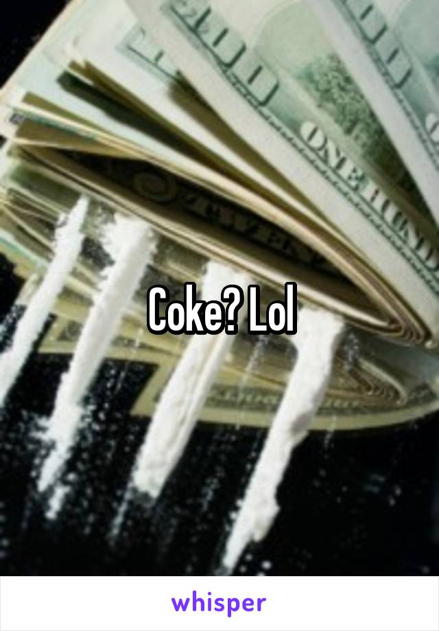 Coke? Lol