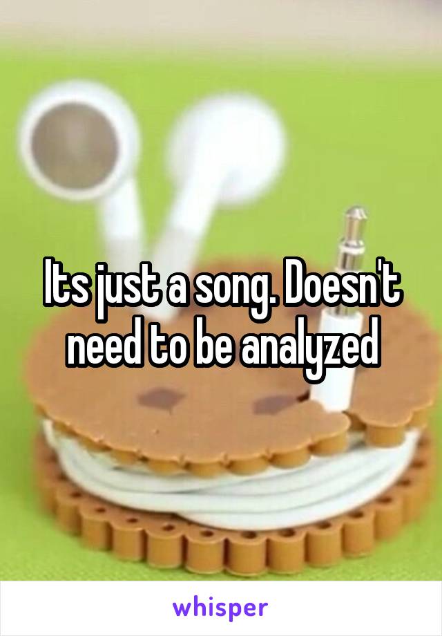 Its just a song. Doesn't need to be analyzed