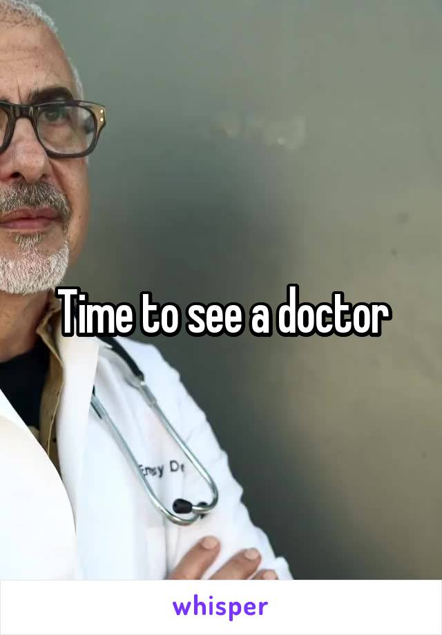 Time to see a doctor
