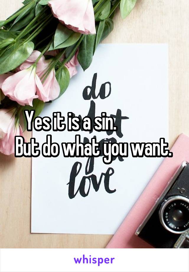 Yes it is a sin.               But do what you want. 