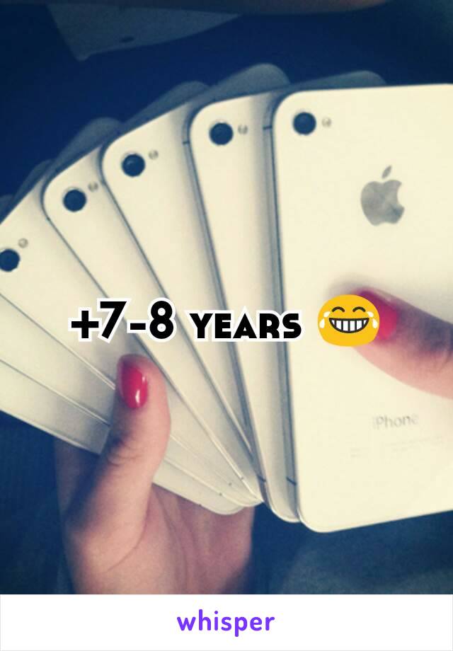 +7-8 years 😂