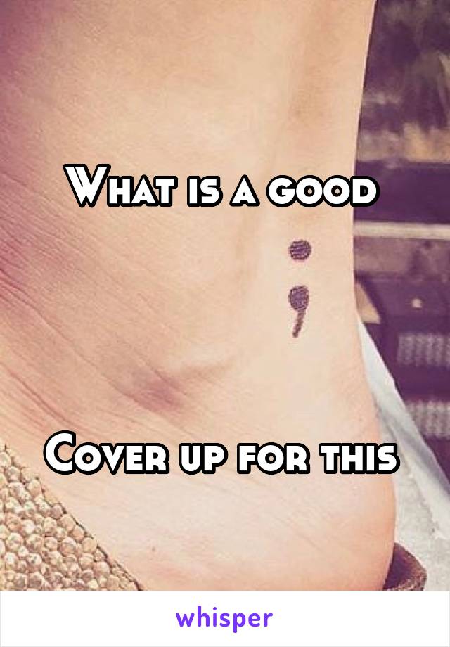 What is a good 




Cover up for this 